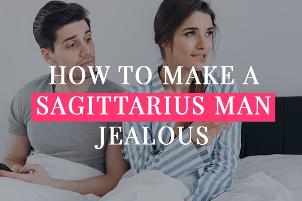 How To Make A Sagittarius Man Jealous - (4 Ways That Work)